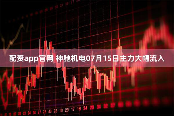 配资app官网 神驰机电07月15日主力大幅流入