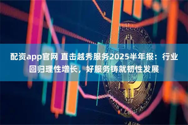 配资app官网 直击越秀服务2025半年报：行业回归理性增长，好服务铸就韧性发展